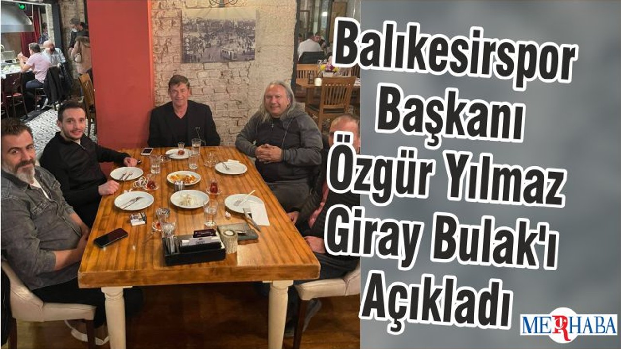 Balıkesirspor Başkanı Özgür Yılmaz Giray Bulak'ı Açıkladı
