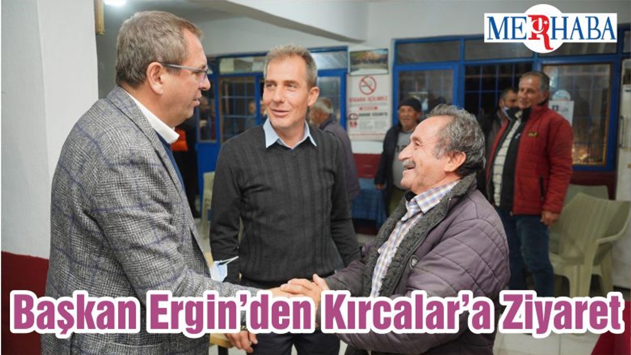 Başkan Ergin’den Kırcalar’a Ziyaret