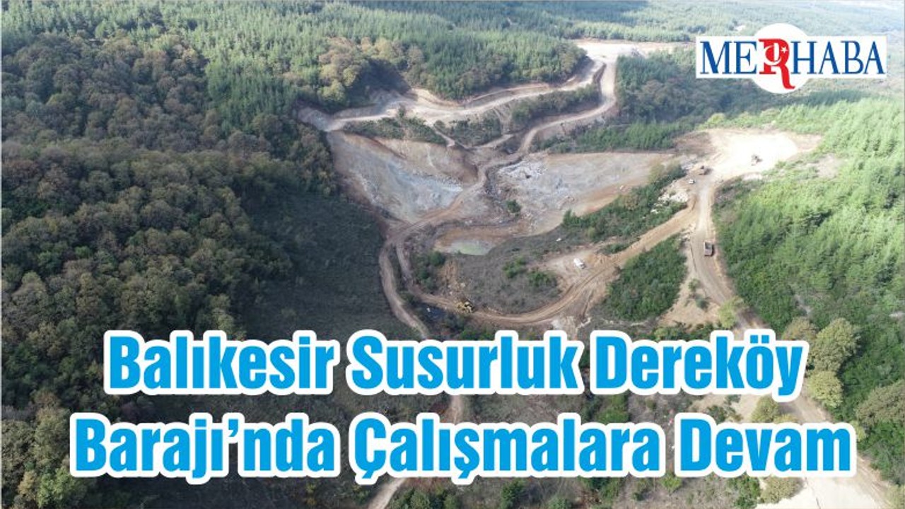 Balıkesir Susurluk Dereköy Barajı’nda Çalışmalara Devam