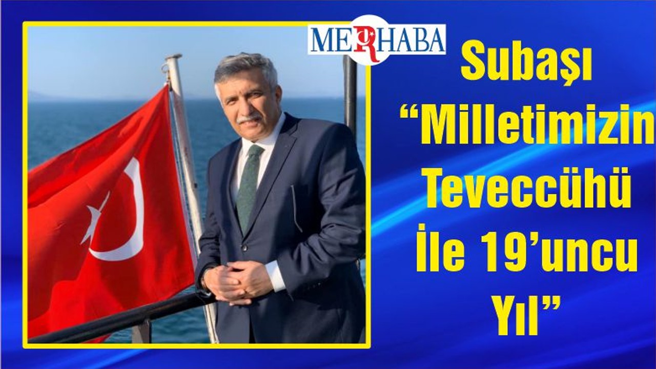 Subaşı “Milletimizin Teveccühü İle 19’uncu Yıl”