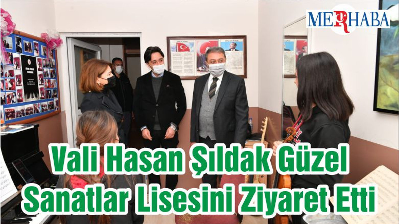 Vali Hasan Şıldak Güzel Sanatlar Lisesini Ziyaret Etti