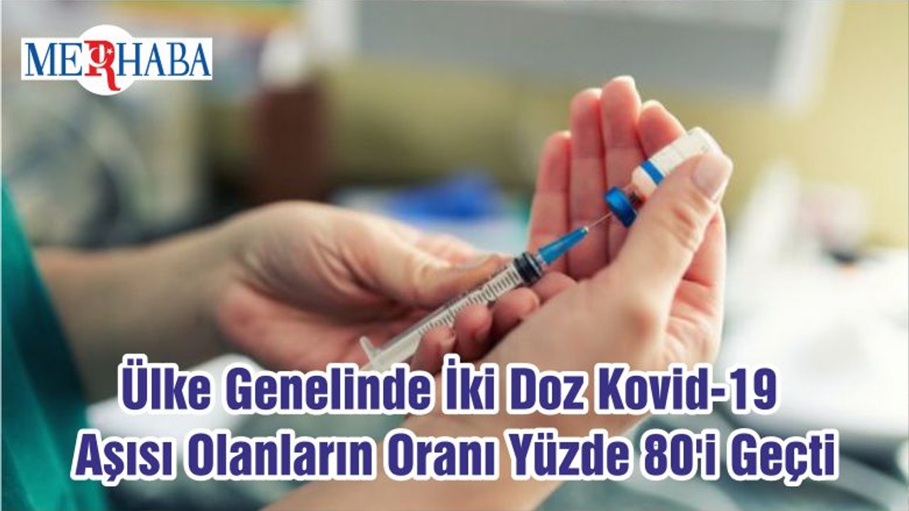 Ülke Genelinde İki Doz Kovid-19 Aşısı Olanların Oranı Yüzde 80'i Geçti