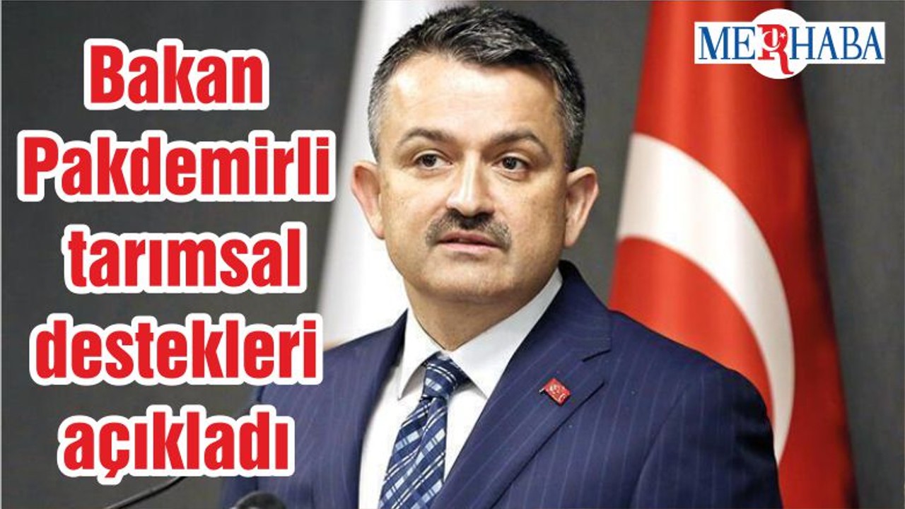 Bakan Pakdemirli tarımsal destekleri açıkladı