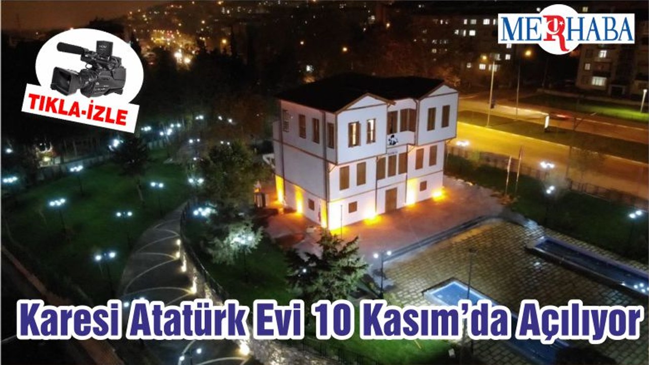 Karesi Atatürk Evi 10 Kasım’da Açılıyor