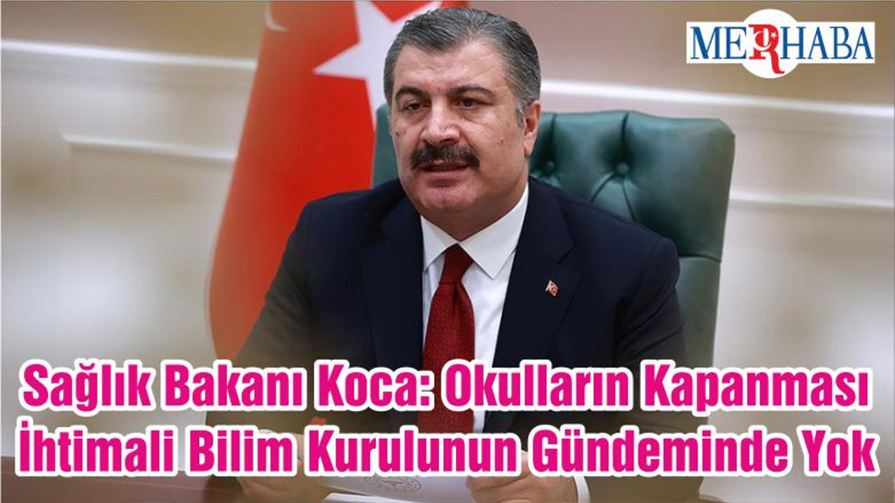 Sağlık Bakanı Koca: Okulların Kapanması İhtimali Bilim Kurulunun Gündeminde Yok