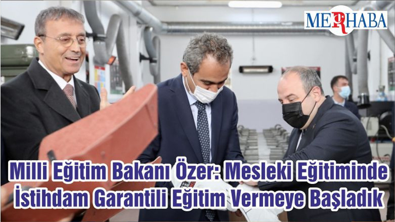 Milli Eğitim Bakanı Özer: Mesleki Eğitiminde İstihdam Garantili Eğitim Vermeye Başladık