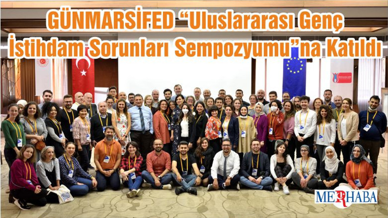 GÜNMARSİFED “Uluslararası Genç İstihdam Sorunları Sempozyumu”na Katıldı