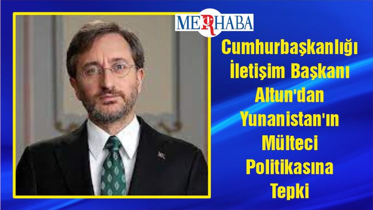 Cumhurbaşkanlığı İletişim Başkanı Altun'dan Yunanistan'ın Mülteci Politikasına Tepki