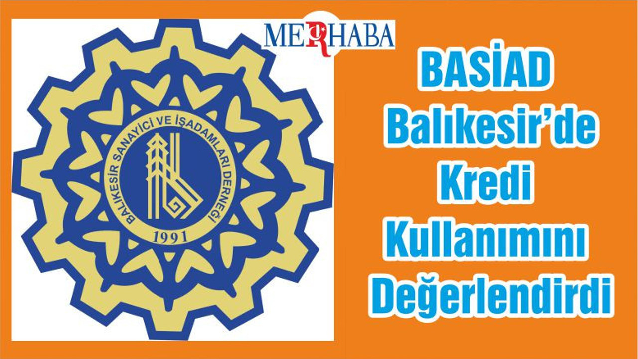 BASİAD Balıkesir’de Kredi Kullanımını Değerlendirdi