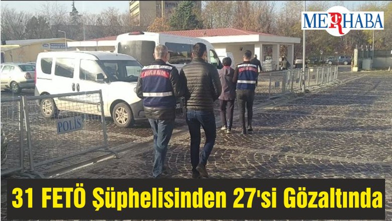31 FETÖ Şüphelisinden 27'si Gözaltında