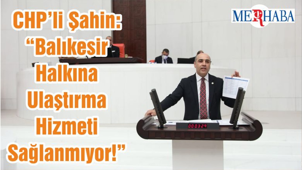 CHP’li Şahin: “Balıkesir Halkına Ulaştırma Hizmeti Sağlanmıyor!”