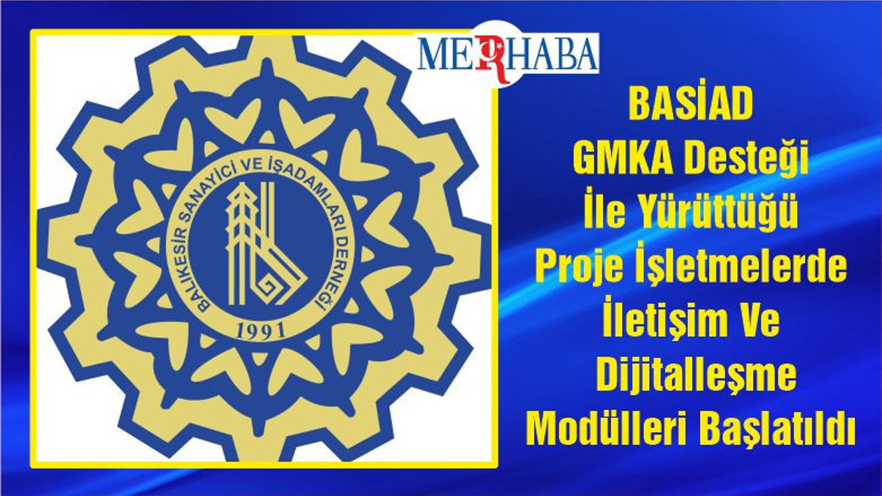 BASİAD GMKA Desteği İle Yürüttüğü Proje İşletmelerde İletişim Ve Dijitalleşme Modülleri Başlatıldı