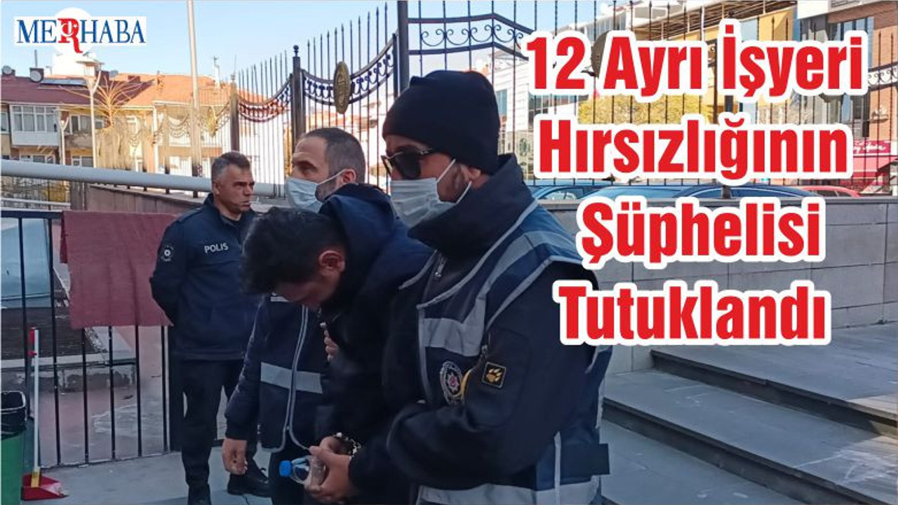 12 Ayrı İşyeri Hırsızlığının Şüphelisi Tutuklandı