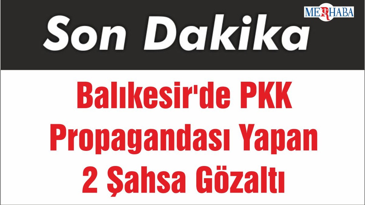 Balıkesir'de PKK Propagandası Yapan 2 Şahsa Gözaltı