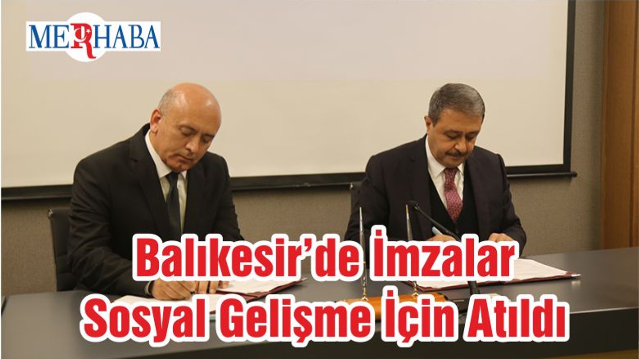 Balıkesir’de İmzalar Sosyal Gelişme İçin Atıldı