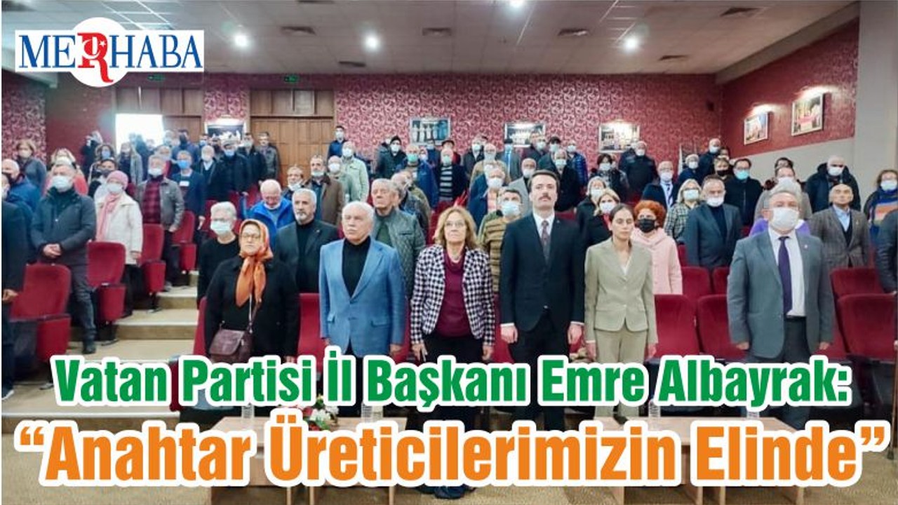 Vatan Partisi İl Başkanı Emre Albayrak: “Anahtar Üreticilerimizin Elinde”