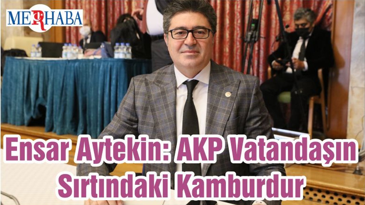Ensar Aytekin: AKP Vatandaşın Sırtındaki Kamburdur