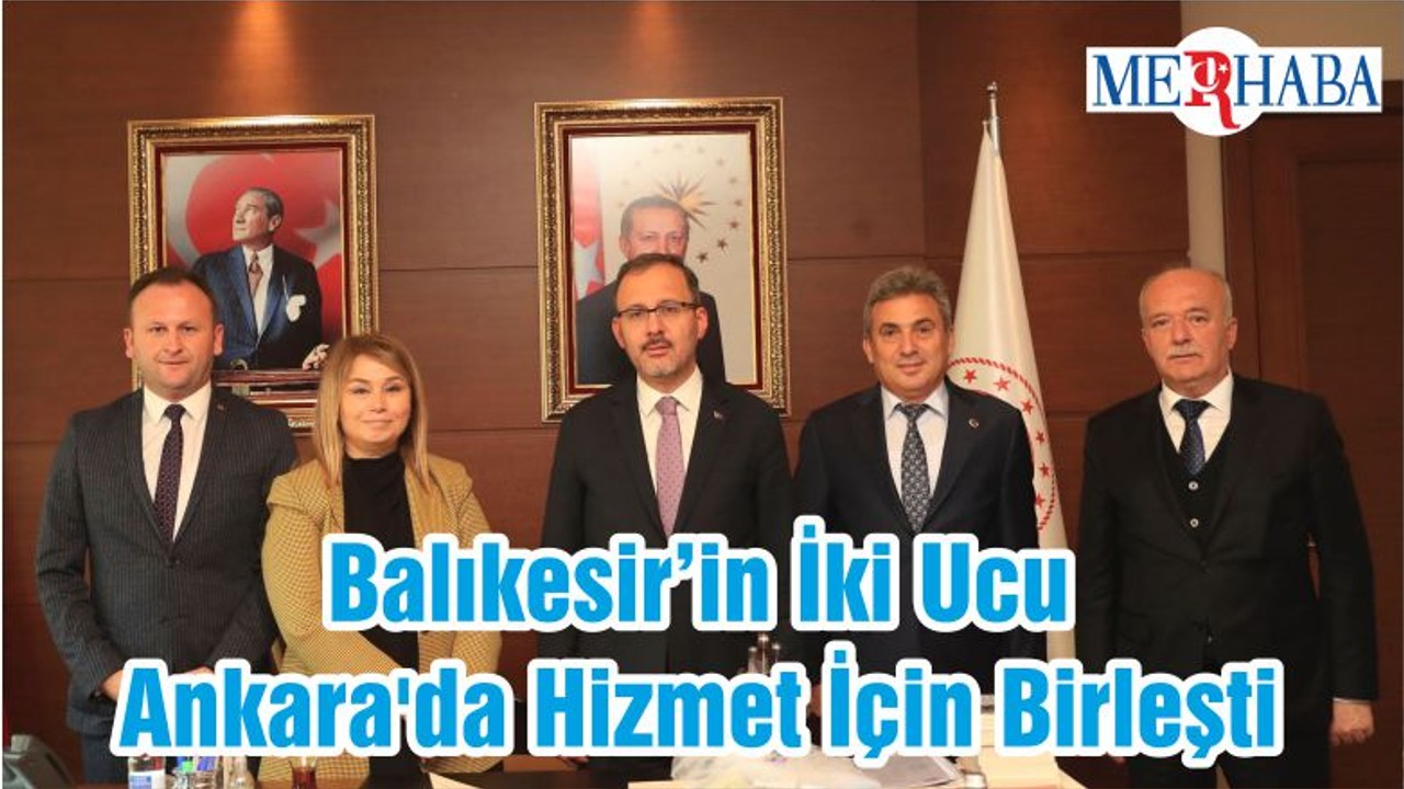 Balıkesir’in İki Ucu Ankara'da Hizmet İçin Birleşti