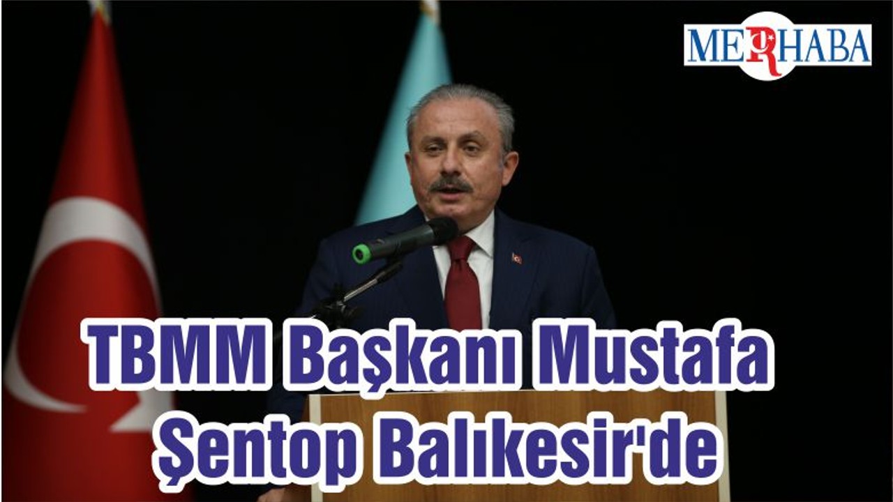 TBMM Başkanı Mustafa Şentop Balıkesir'de
