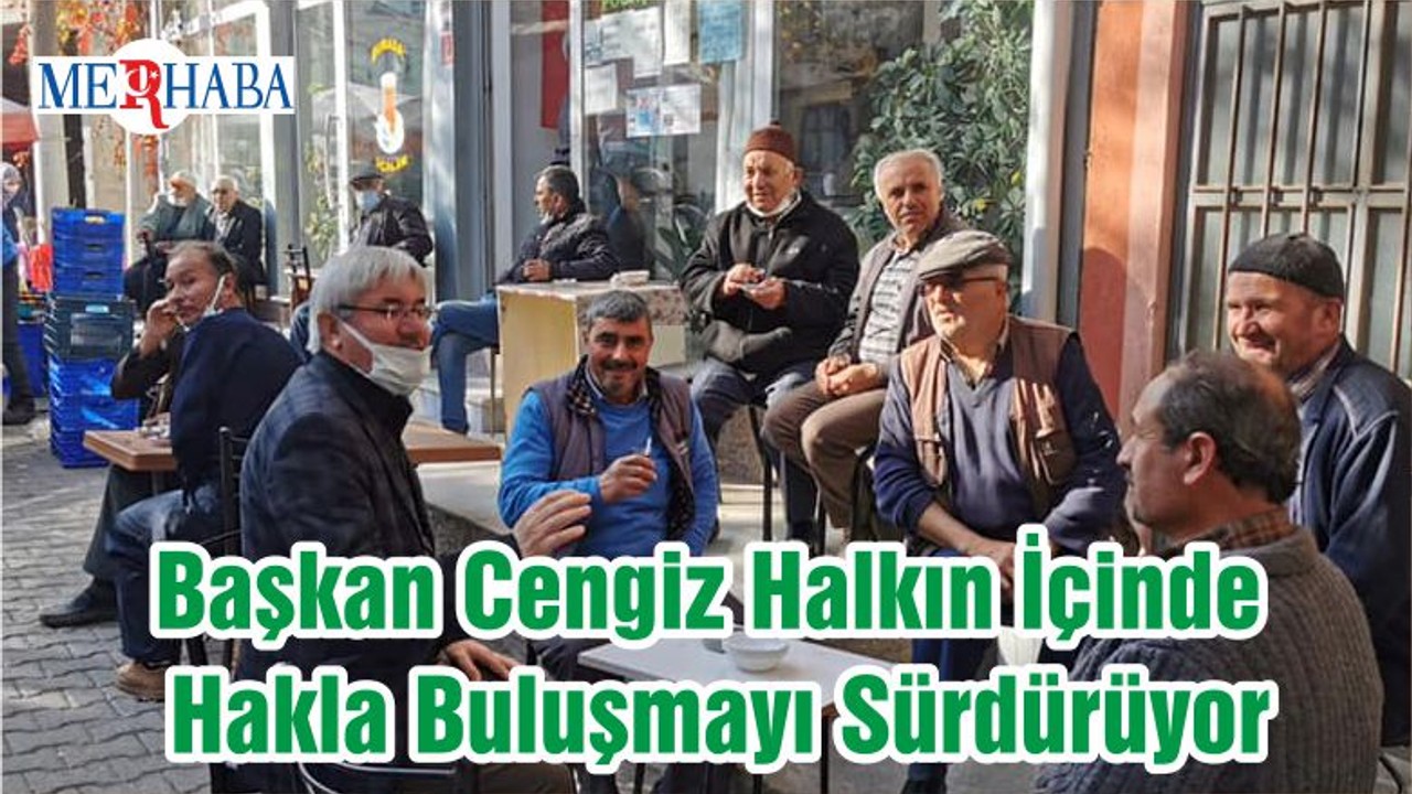 Başkan Cengiz Halkın İçinde Hakla Buluşmayı Sürdürüyor