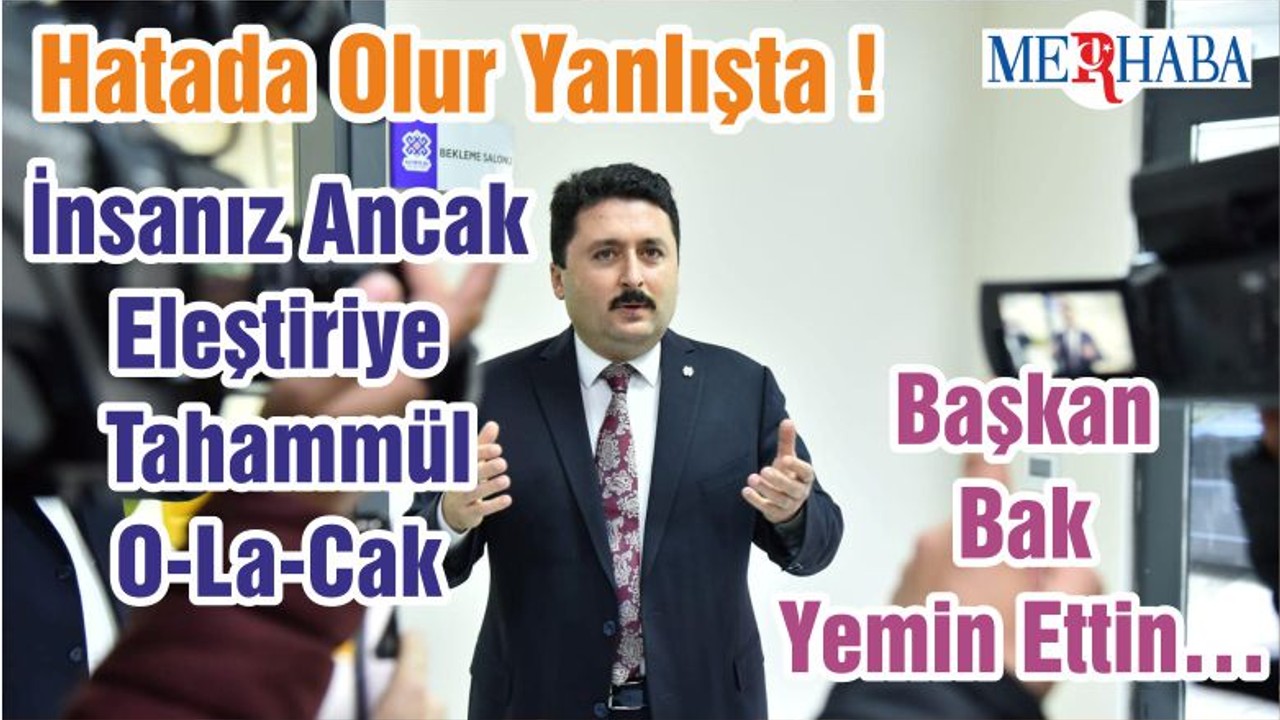 Hatada Olur Yanlışta ! İnsanız Ancak Eleştiriye Tahammül O-La-Cak Başkan Bak Yemin Ettin…