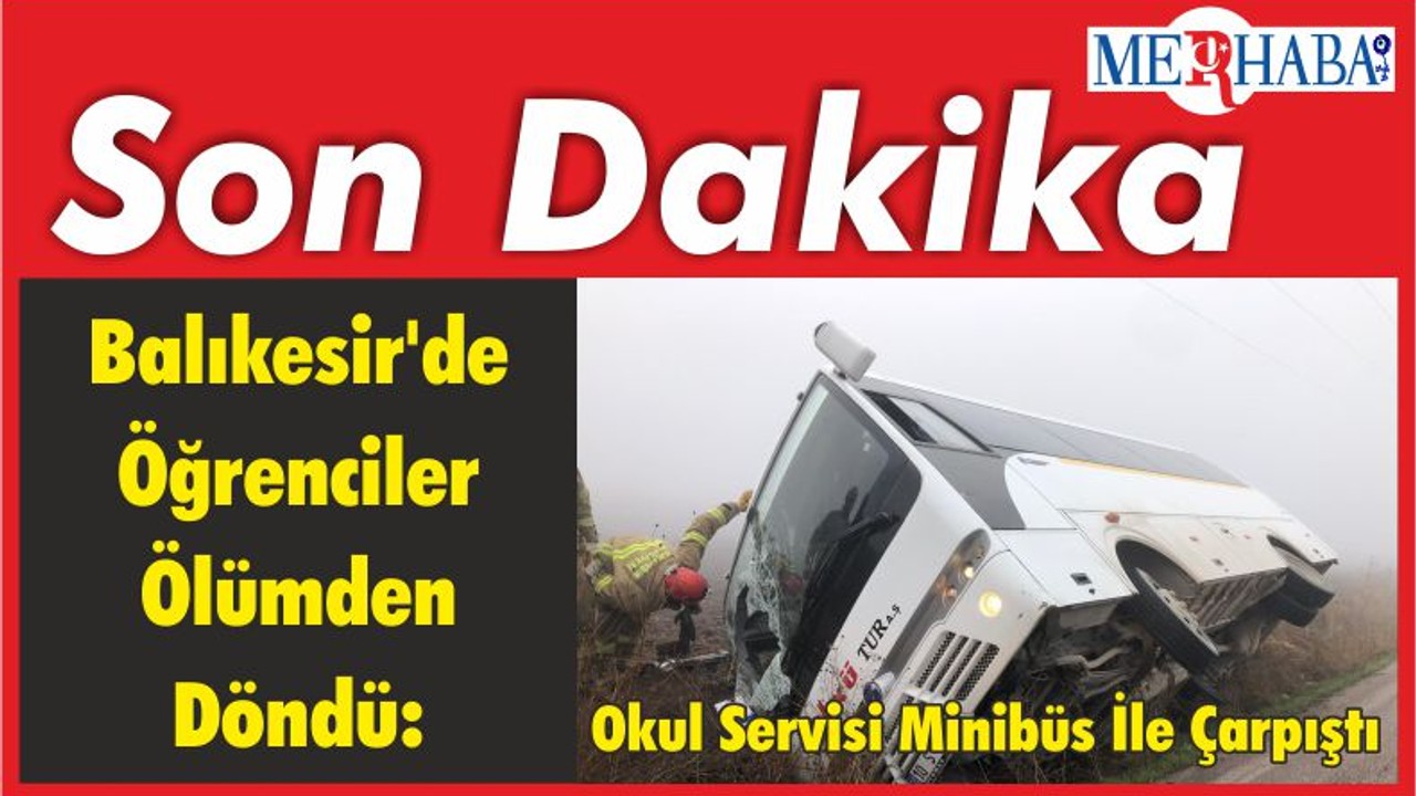 Balıkesir'de Öğrenciler Ölümden Döndü: Okul Servisi İle Minibüs Çarpıştı