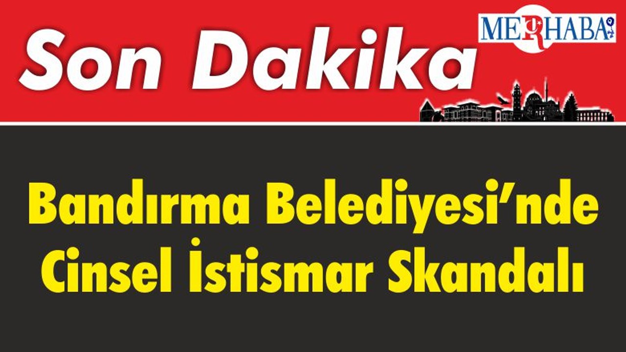 Bandırma Belediyesi’nde Cinsel İstismar Skandalı