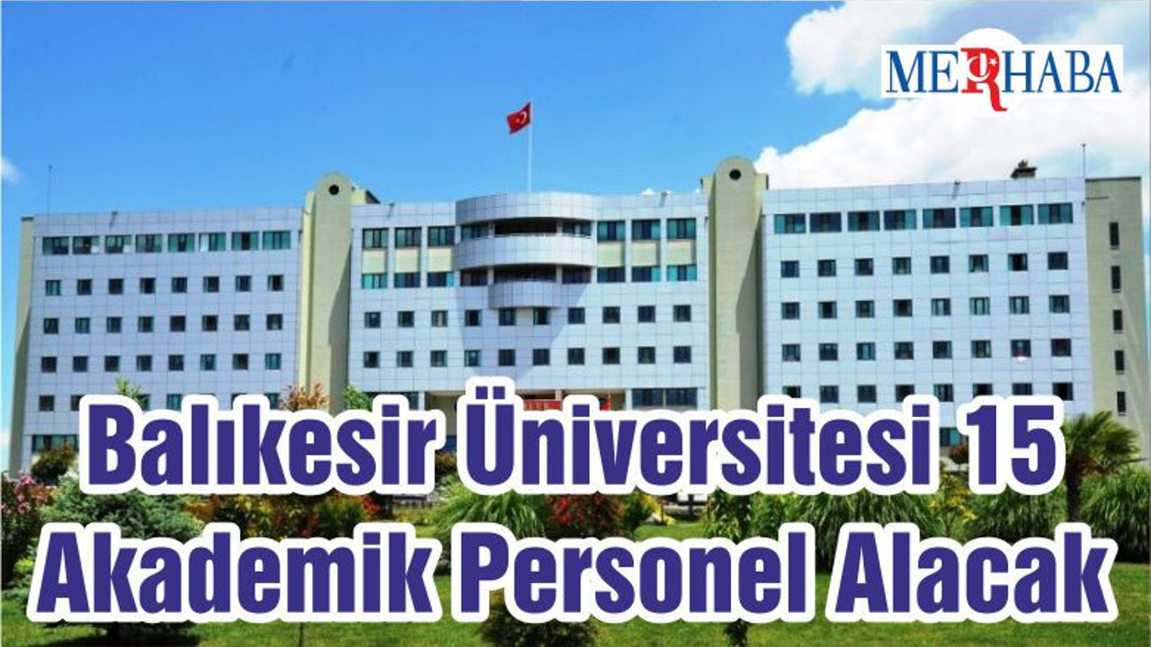 Balıkesir Üniversitesi 15 Akademik Personel Alacak
