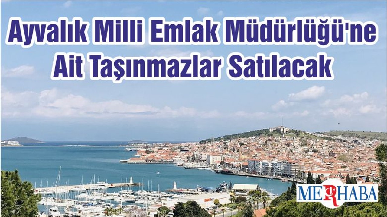 Ayvalık Milli Emlak Müdürlüğü'ne Ait Taşınmazlar Satılacak