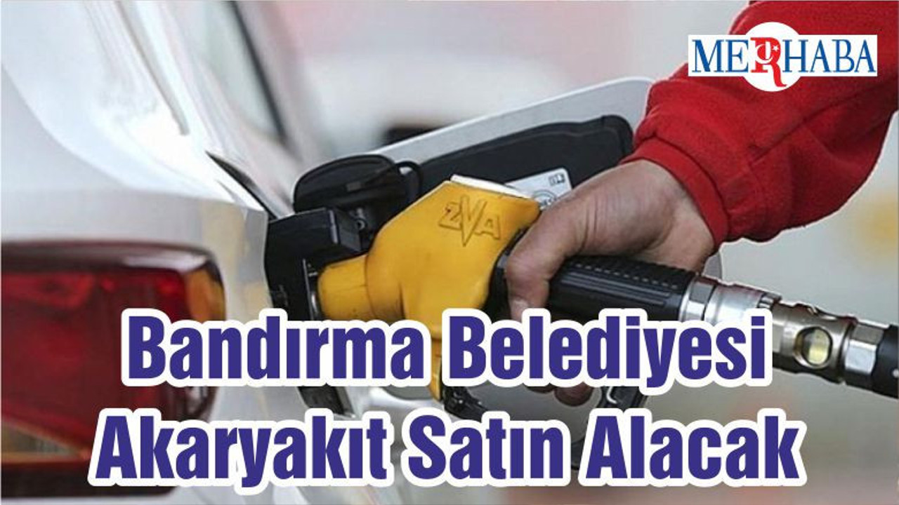 Bandırma Belediyesi Akaryakıt Satın Alacak