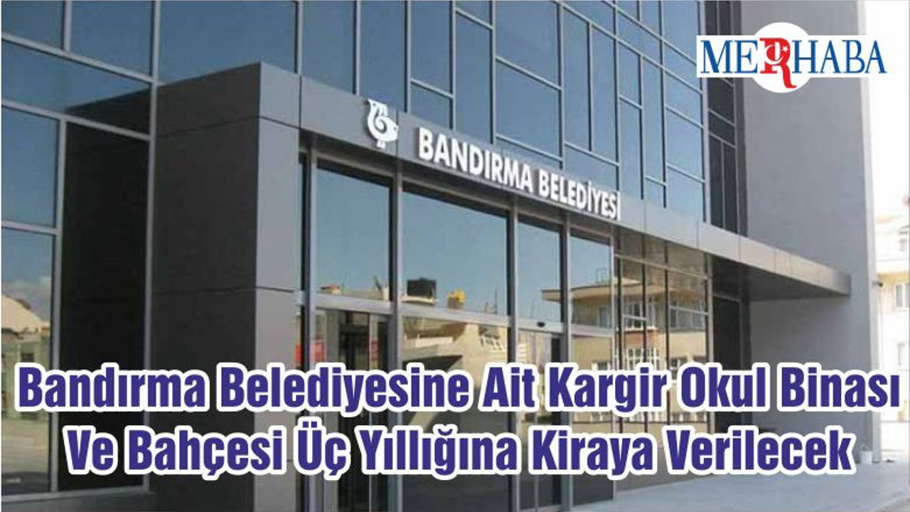 Bandırma Belediyesine Ait Kargir Okul Binası Ve Bahçesi Üç Yıllığına Kiraya Verilecek