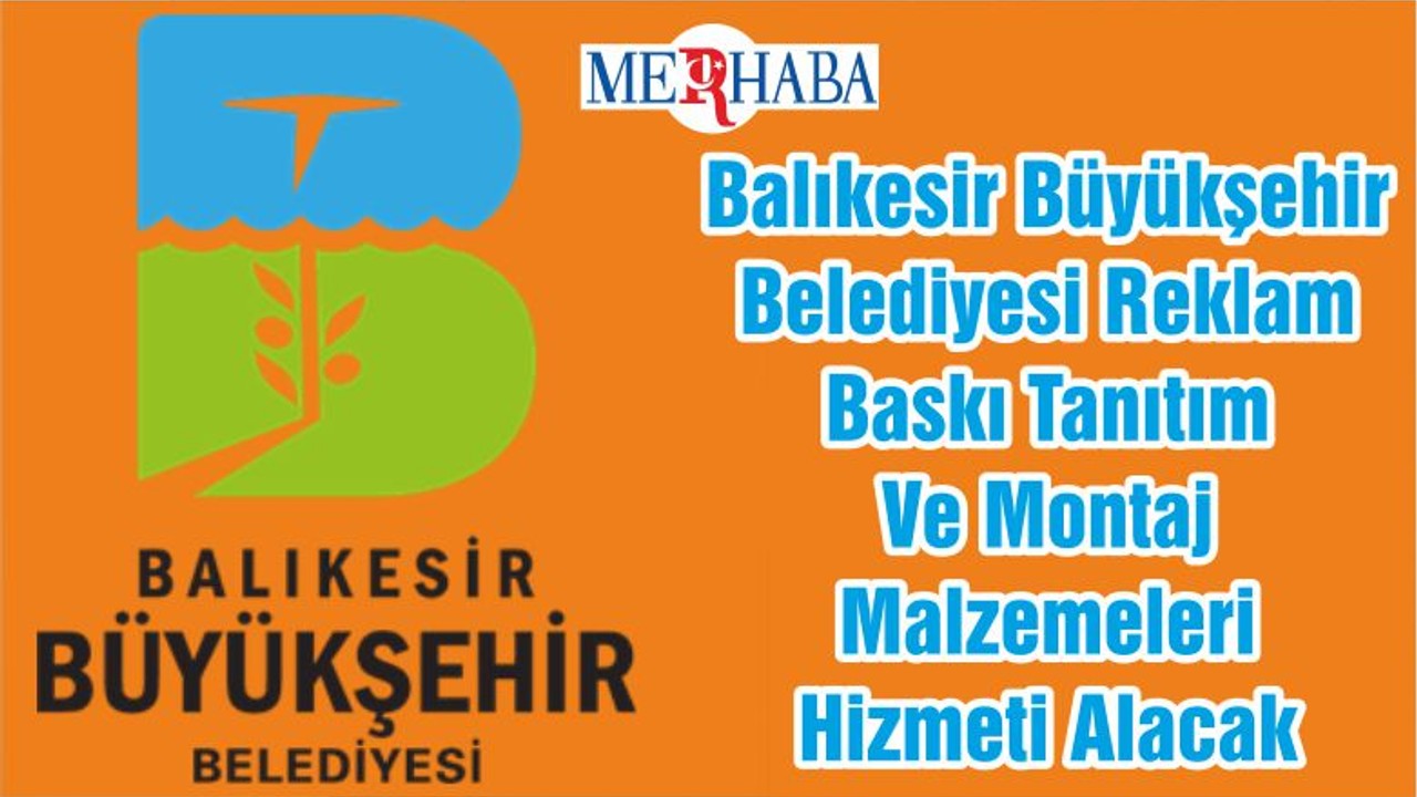 Balıkesir Büyükşehir Belediyesi Reklam Baskı Tanıtım Ve Montaj Malzemeleri Hizmeti Alacak