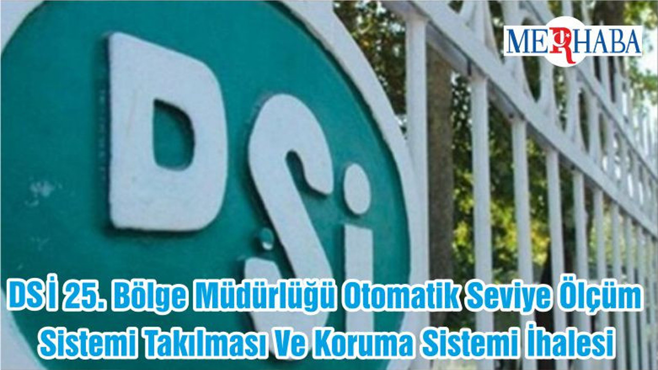DSİ 25. Bölge Müdürlüğü Otomatik Seviye Ölçüm Sistemi Takılması Ve Koruma Sistemi İhalesi