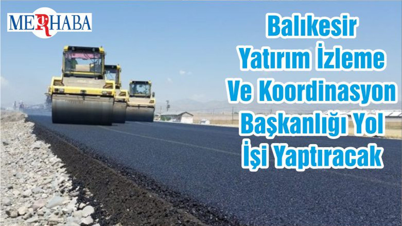 Balıkesir Yatırım İzleme Ve Koordinasyon Başkanlığı Yol İşi Yaptıracak