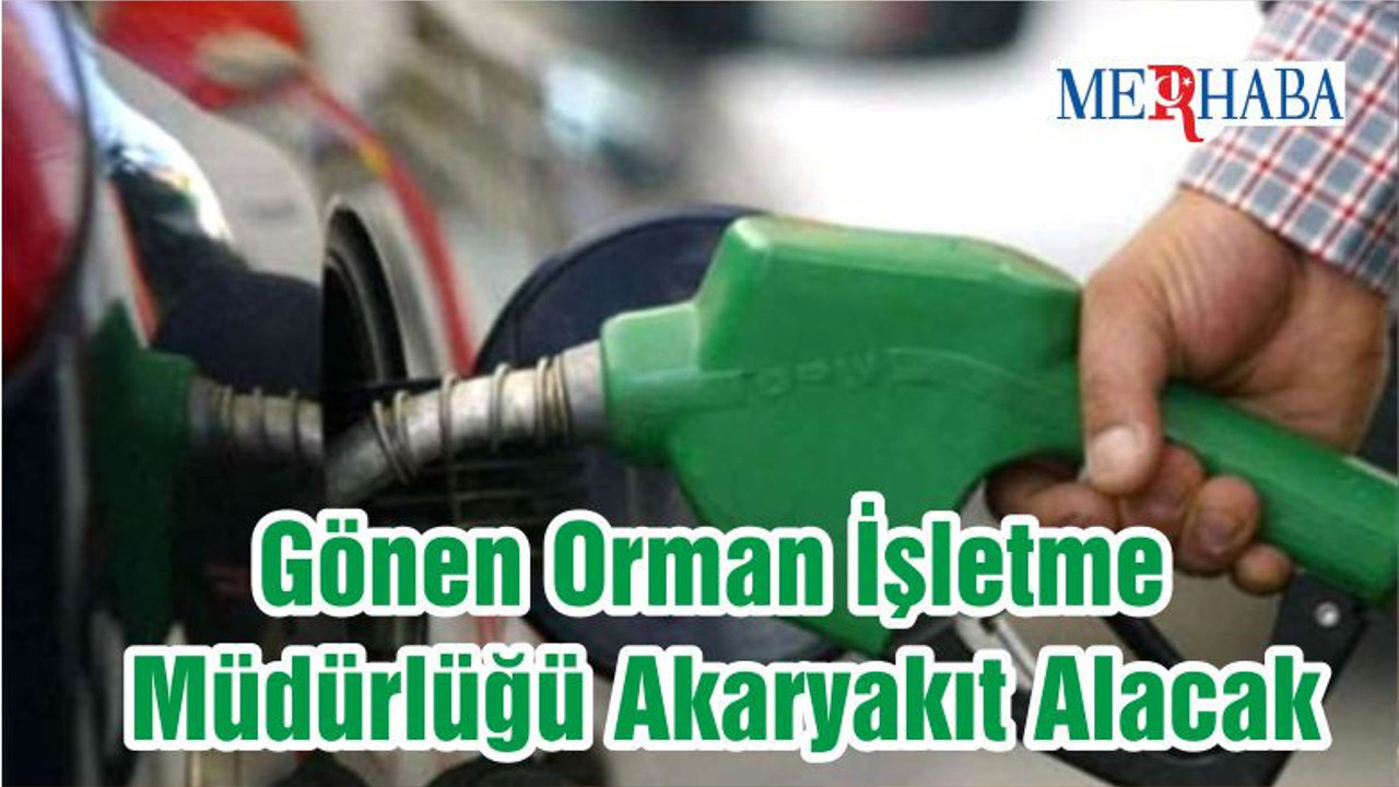 Gönen Orman İşletme Müdürlüğü Akaryakıt Alacak