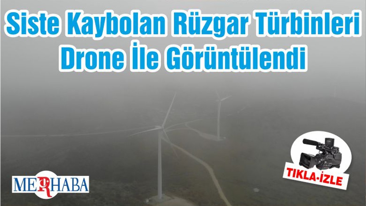 Siste Kaybolan Rüzgar Türbinleri Drone İle Görüntülendi