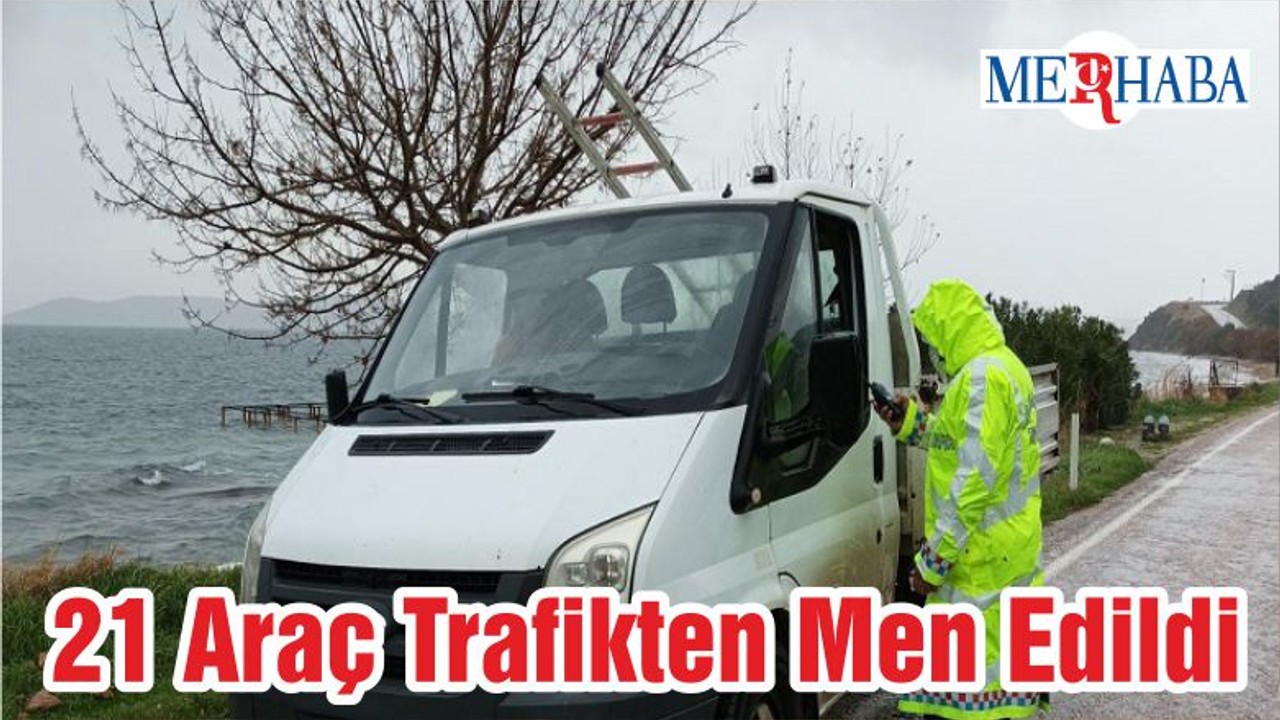 21 Araç Trafikten Men Edildi