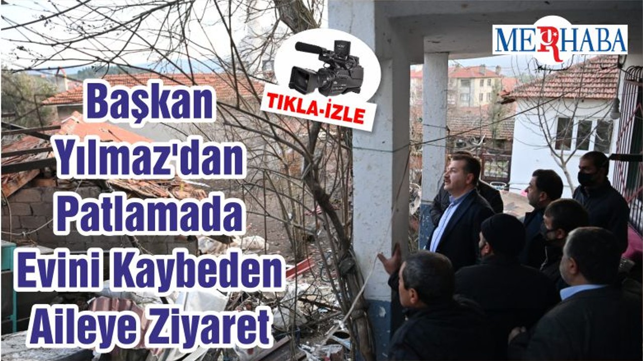 Başkan Yılmaz'dan Patlamada Evini Kaybeden Aileye Ziyaret