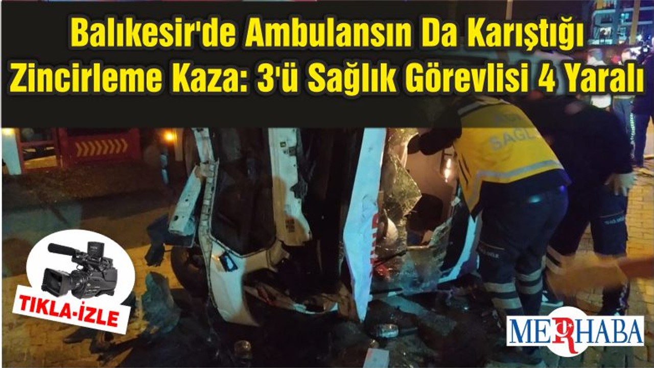 Balıkesir'de Ambulansın da Karıştığı Zincirleme Kaza: 3'ü Sağlık Görevlisi 4 Yaralı