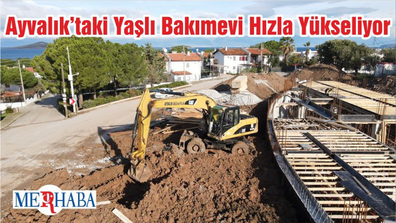 Ayvalık’taki Yaşlı Bakımevi Hızla Yükseliyor
