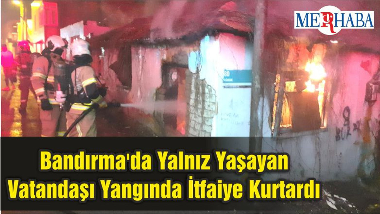 Bandırma'da Yalnız Yaşayan Vatandaşı Yangında İtfaiye Kurtardı