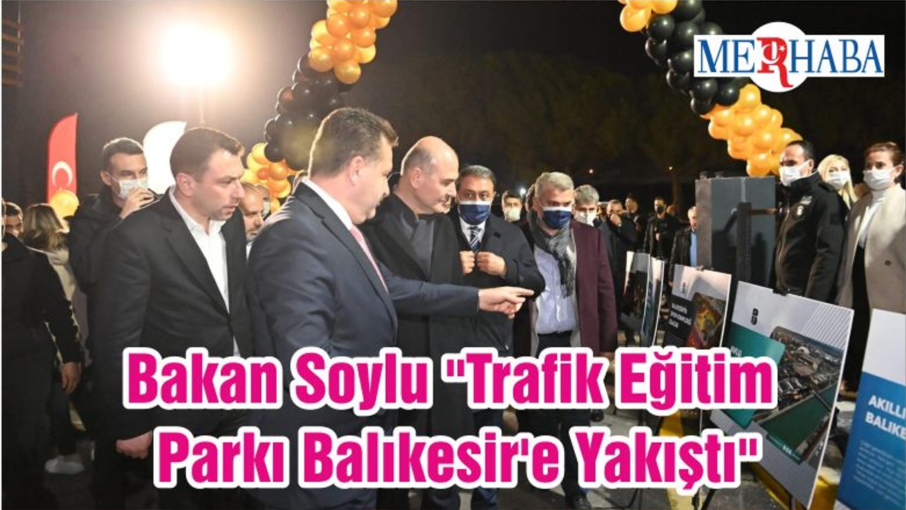 Bakan Soylu "Trafik Eğitim Parkı Balıkesir'e Yakıştı"