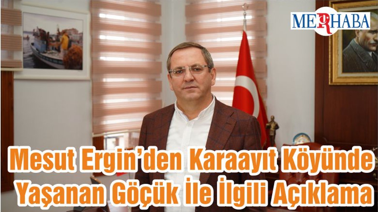 Mesut Ergin’den Karaayıt Köyünde Yaşanan Göçük İle İlgili Açıklama
