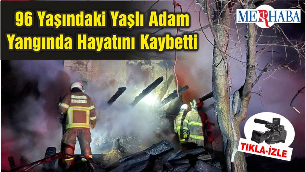 96 Yaşındaki Yaşlı Adam Yangında Hayatını Kaybetti