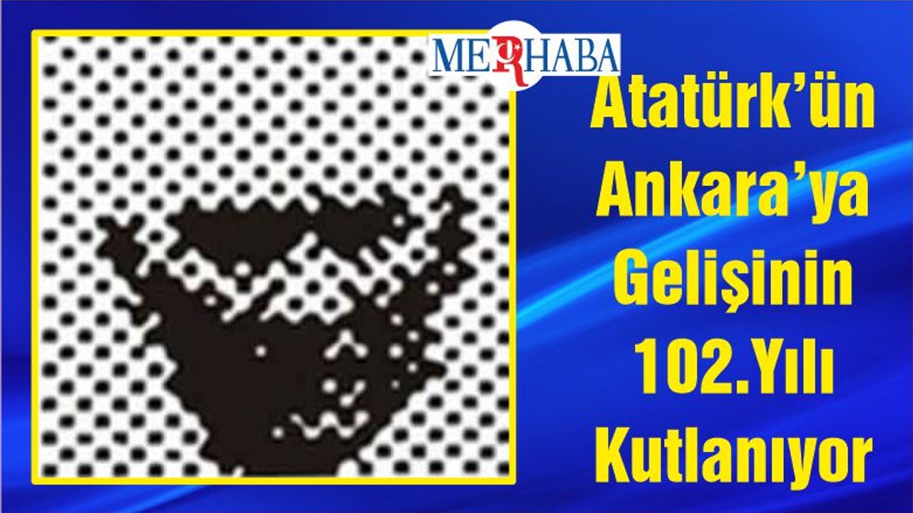 Atatürk’ün Ankara’ya Gelişinin 102.Yılı Kutlanıyor