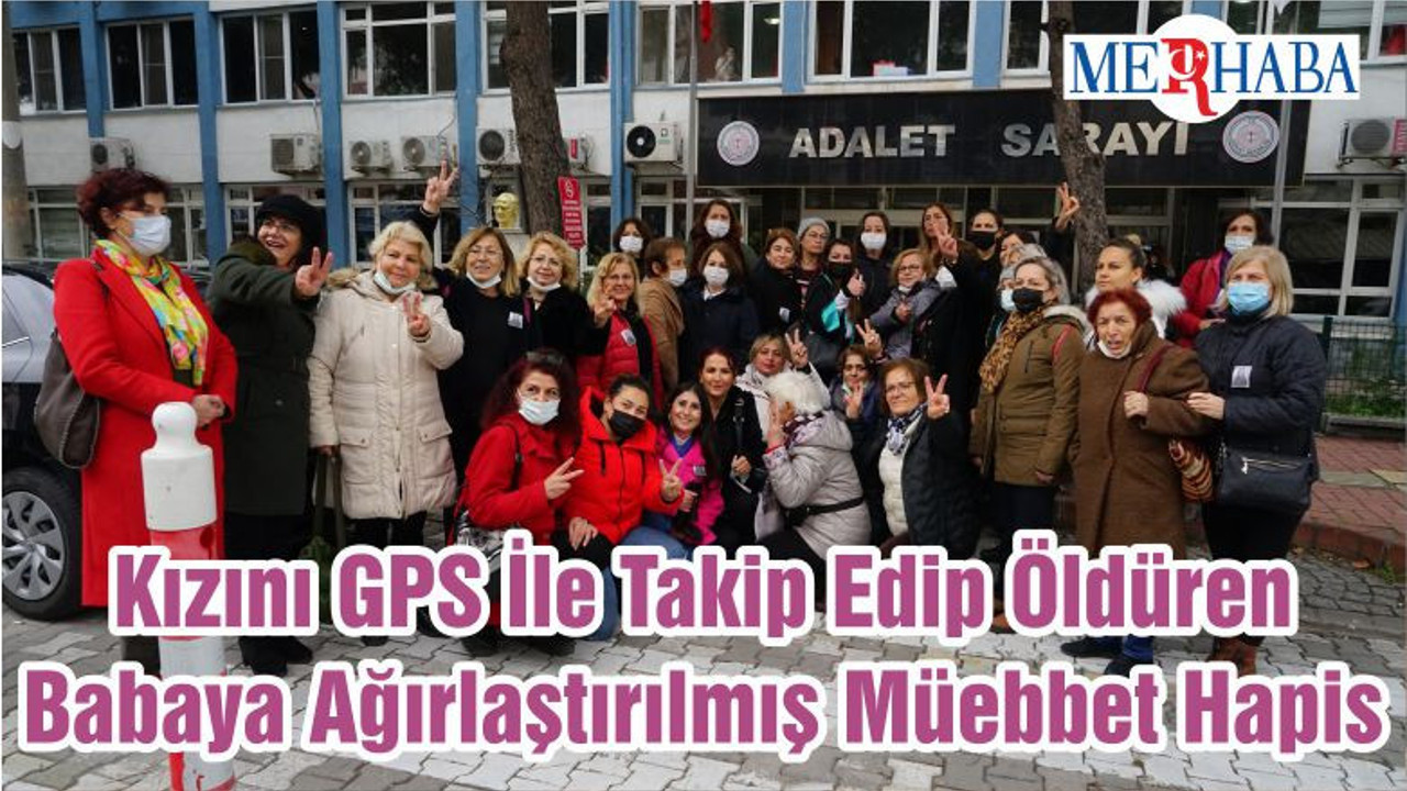 Kızını GPS İle Takip Edip Öldüren Babaya Ağırlaştırılmış Müebbet Hapis