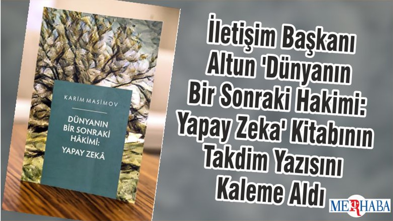 İletişim Başkanı Altun 'Dünyanın Bir Sonraki Hakimi: Yapay Zeka' Kitabının Takdim Yazısını Kaleme Aldı