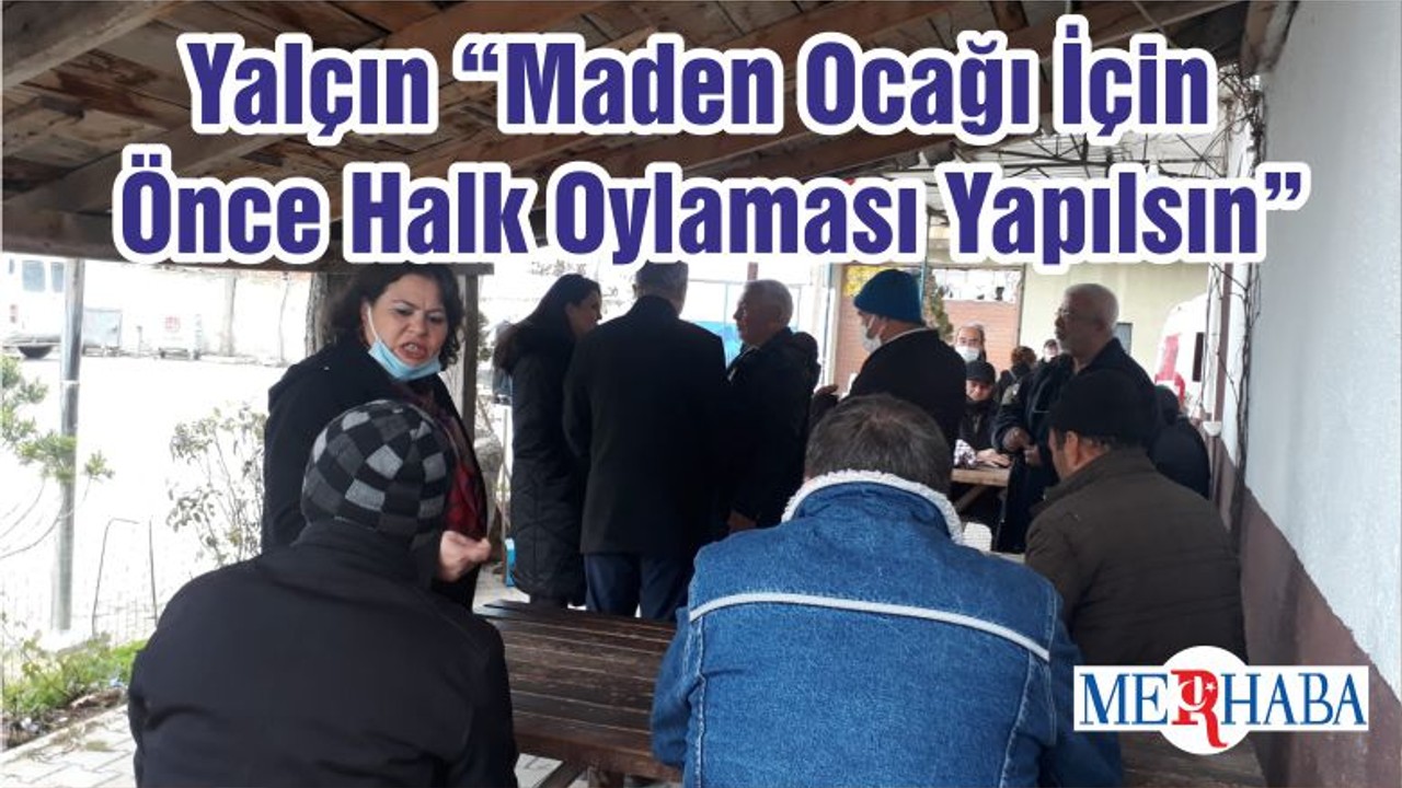 Yalçın “Maden Ocağı İçin Önce Halk Oylaması Yapılsın”