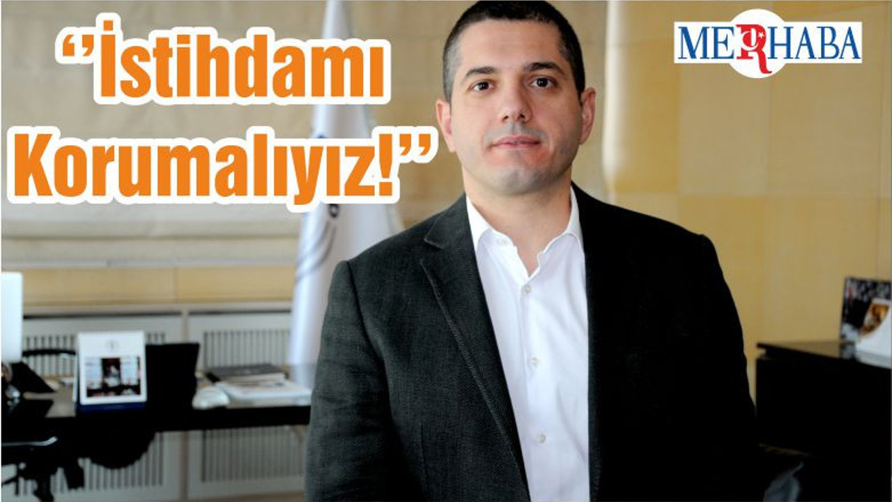 ‘’İstihdamı Korumalıyız!’’
