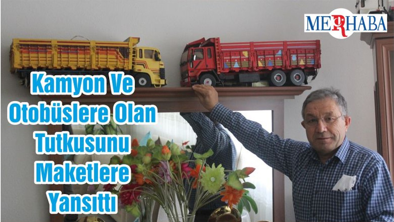Kamyon Ve Otobüslere Olan Tutkusunu Maketlere Yansıttı